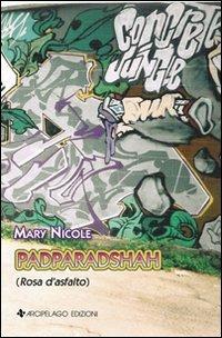 Padparadshah. Rosa d'asfalto. Con CD-ROM - Mary Nicole - copertina
