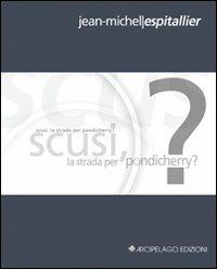 Scusi, la strada per Pondicherry? Ediz. italiana e francese - Jean-Michel Espitallier - copertina