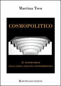 Cosmopolitico. Il teatro greco sulla scena italiana contemporanea - Martina Treu - copertina