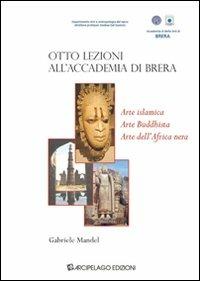 Otto lezioni all'Accademia di Brera. Arte islamica, arte buddista, arte dell'Africa Nera - Gabriele Mandel - copertina