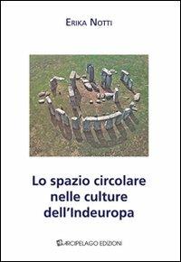 Lo spazio circolare nelle culture dell'Indeuropa - Erika Notti - copertina
