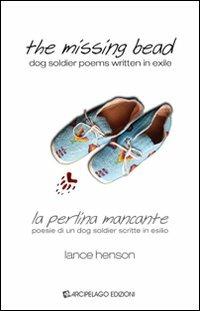 The missing bead. La perlina mancante. Poesie di un dog soldier scritte in esilio. Ediz. bilingue - Lance Henson - copertina