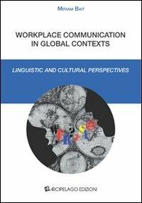 Workplace communication in global context. Linguistic and cultural perpectives - Miriam Bait - copertina