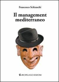 Il management mediterraneo - Francesco Schianchi - 2