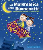 La matematica della buonanotte. Una buona scusa per stare alzati fino a tardi. Ediz. illustrata