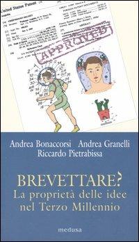 Brevettare? La proprietà delle idee nel terzo millennio - Andrea Bonaccorsi,Andrea Granelli,Riccardo Pietrabissa - copertina