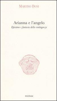 Arianna e l'angelo. Episteme e fantasia della contingenza - Martino Doni - 2