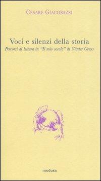 Voci e silenzi della storia. Percorsi di lettura in «Il mio secolo» di Günter Grass - Cesare Giacobazzi - copertina