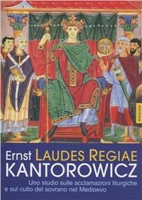 Laudes Regiae. Uno studio sulle acclamazioni liturgiche e sul culto del sovrano nel Medioevo - Ernst H. Kantorowicz - copertina
