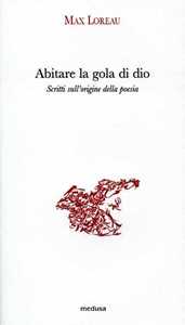Abitare la gola di dio. Scritti sull'origine della poesia
