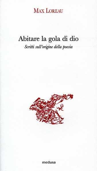 Abitare la gola di dio. Scritti sull'origine della poesia - Max Loreau - copertina