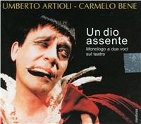 Un dio assente. Monologo a due voci sul teatro. Audiolibro. CD Audio - Umberto Artioli,Carmelo Bene - copertina