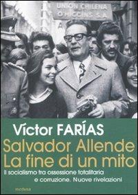 Salvador Allende. La fine di un mito. Il socialismo tra ossessione totalitaria e corruzione. Nuove rivelazioni - Victor Farias - copertina