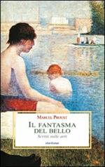 Il fantasma del bello. Scritti sulle arti