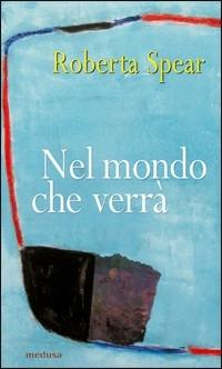 Nel mondo che verrà - Roberta Spear - copertina