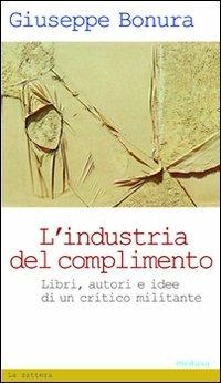 L' industria del complimento. Libri, autori e idee di un critico militante - Giuseppe Bonura - copertina