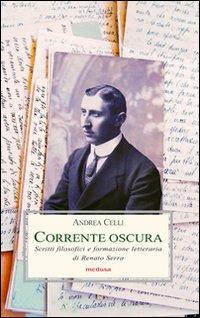 Corrente oscura. Scritti filosofici e formazione letteraria di Renato Serra - Andrea Celli - copertina