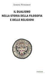 Il dualismo nella storia della filosofia e delle religioni. Introduzione allo studio del dualismo platonico, dello gnosticismo e del manicheismo