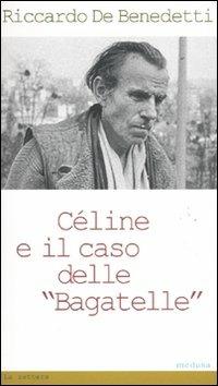 Céline e il caso delle «Bagatelle» - Riccardo De Benedetti - copertina