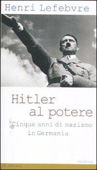 Hitler al potere. Cinque anni di nazismo in Germania - Henri Lefebvre - copertina