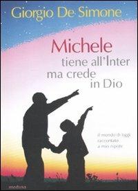 Michele tiene all'Inter ma crede in Dio. Il mondo di oggi raccontato a mio nipote - Giorgio De Simone - copertina
