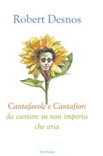 Cantafavole e cantafiori da cantare su non importa che aria. Ediz. illustrata