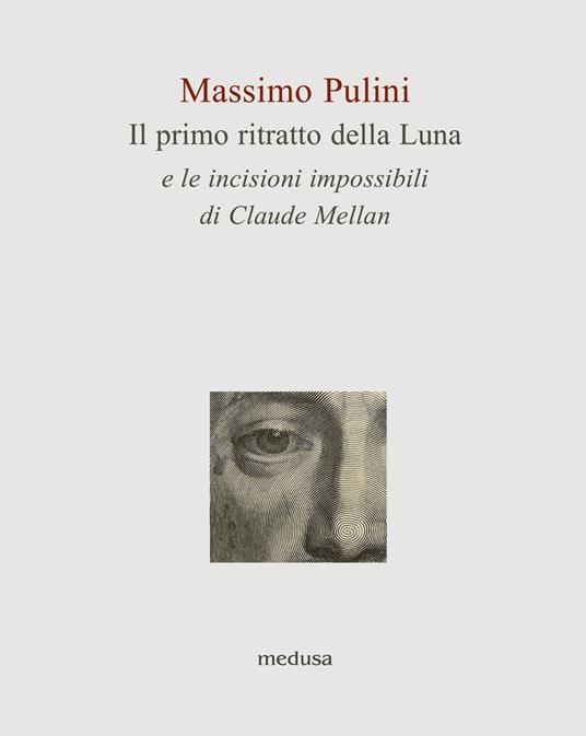 Il primo ritratto della Luna e le incisioni impossibili di Claude Mellan - Massimo Pulini - copertina