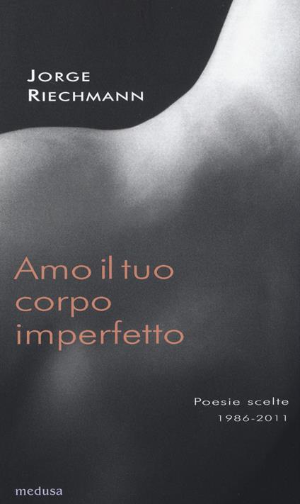 Amo il tuo corpo imperfetto. Poesie scelte 1986-2011. Testo spagnolo afronte - Jorge Riechmann - copertina