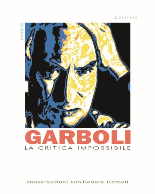 La critica impossibile. Conversazioni con Cesare Garboli - Cesare Garboli - copertina