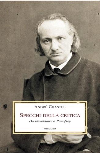 Lo specchio della critica. Da Baudelaire a Longhi - André Chastel - copertina