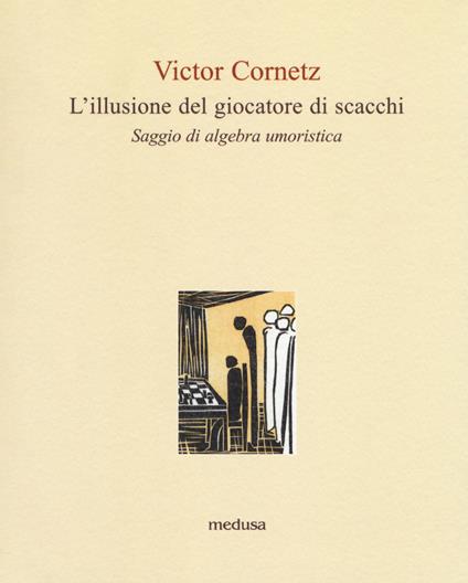 L' illusione del giocatore di scacchi. Saggio di algebra lineare - Victor Cornetz - copertina