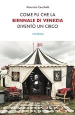 Come fu che la Biennale di Venezia diventò un circo. Le metamorfosi dell'aura e i giochi di potere nell'arte contemporanea