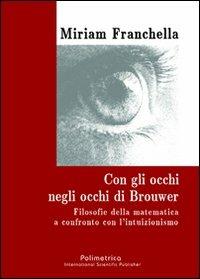 Con gli occhi negli occhi di Brouwer. Filosofie della matematica a confronto con l'intuizionismo - Miriam Franchella - copertina