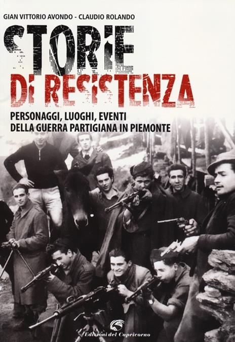 Storie di resistenza. Personaggi, luoghi, eventi della guerra partigiana in Piemonte - Gian Vittorio Avondo,Claudio Rolando - 3