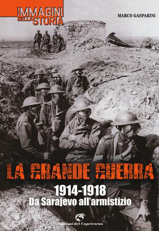 La grande guerra. 1914-1918. Da Sarajevo all'armistizio. Ediz. illustrata - Marco Gasparini - copertina