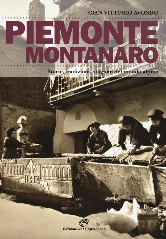 Piemonte montanaro. Storie, tradizioni, stagioni del mondo alpino - Gian Vittorio Avondo - copertina