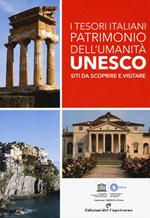 I tesori italiani patrimonio dell'umanità Unesco. Siti da scoprire e visitare. Ediz. a colori