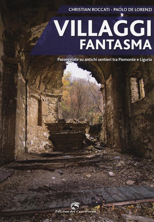 Villaggi fantasma. Passeggiate su antichi sentieri tra Piemonte e Liguria - Christian Roccati,Paolo De Lorenzi - copertina
