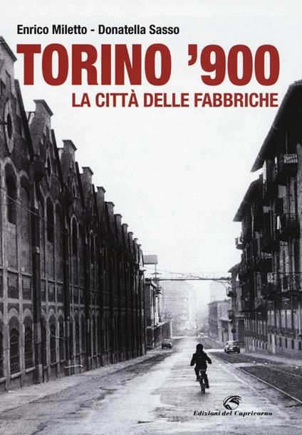 Torino '900. La città delle fabbriche - Enrico Miletto,Donatella Sasso - copertina