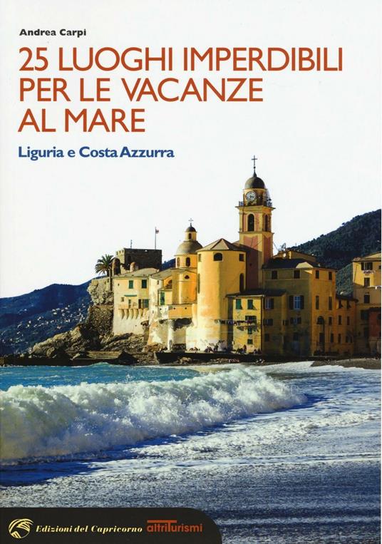25 luoghi imperdibili per le vacanze al mare. Liguria e Costa Azzurra - Andrea Carpi - copertina