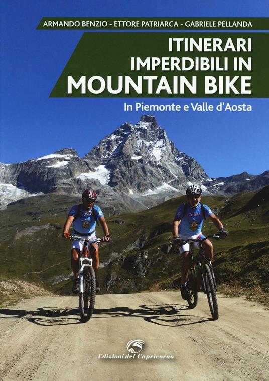 Itinerari imperdibili in mountain bike in Piemonte e Valle d'Aosta - Armando Benzio,Ettore Patriarca,Gabriele Pellanda - copertina