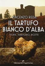 Il tartufo bianco d'Alba. Storie, territorio, ricette