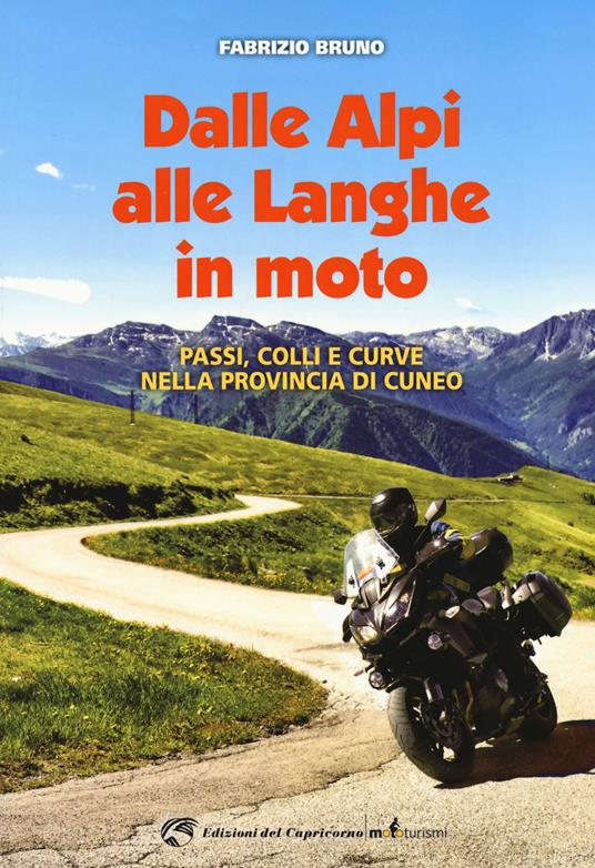 Dalle Alpi alle Langhe in moto. Passi, colli e curve nella provincia di Cuneo - Fabrizio Bruno - copertina