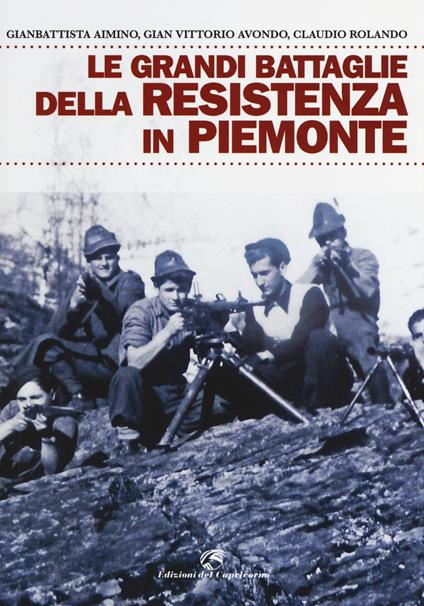 Le grandi battaglie della resistenza in Piemonte - Gian Vittorio Avondo,Claudio Rolando - copertina