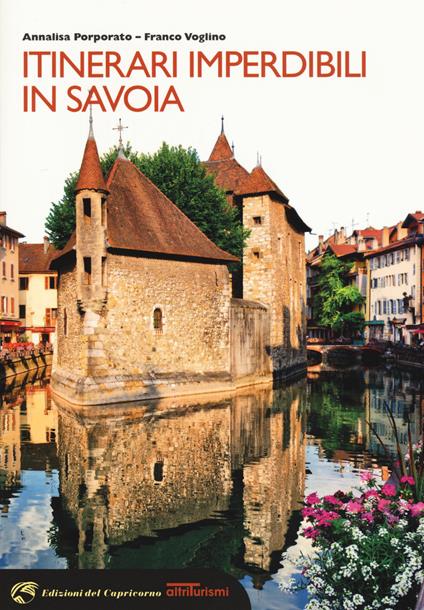 Itinerari imperdibili in Savoia - Annalisa Porporato,Franco Voglino - copertina