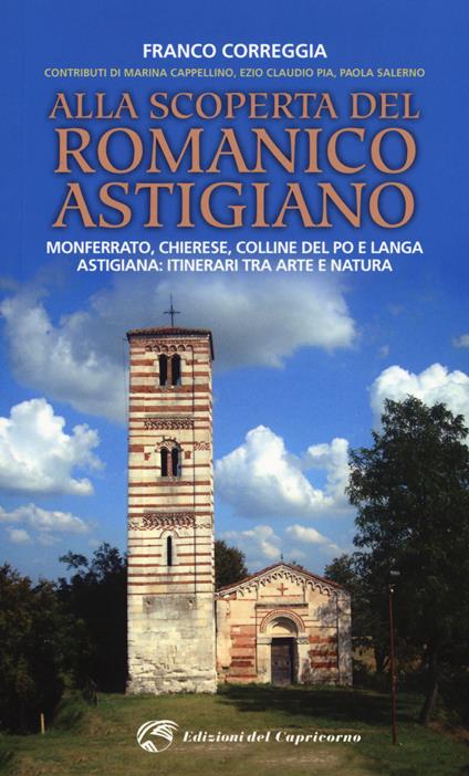 Alla scoperta del romanico astigiano. Monferrato, Chierese, colline del Po e Langa astigiana: itinerari tra arte e natura - Franco Correggia - copertina
