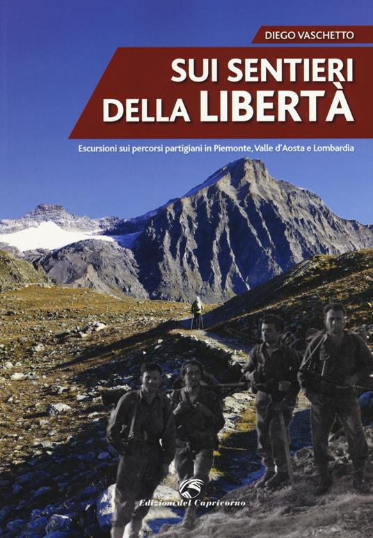 Sui sentieri della libertà. Escursioni sui percorsi partigiani in Piemonte, Valle d'Aosta e Lombardia - Diego Vaschetto - copertina