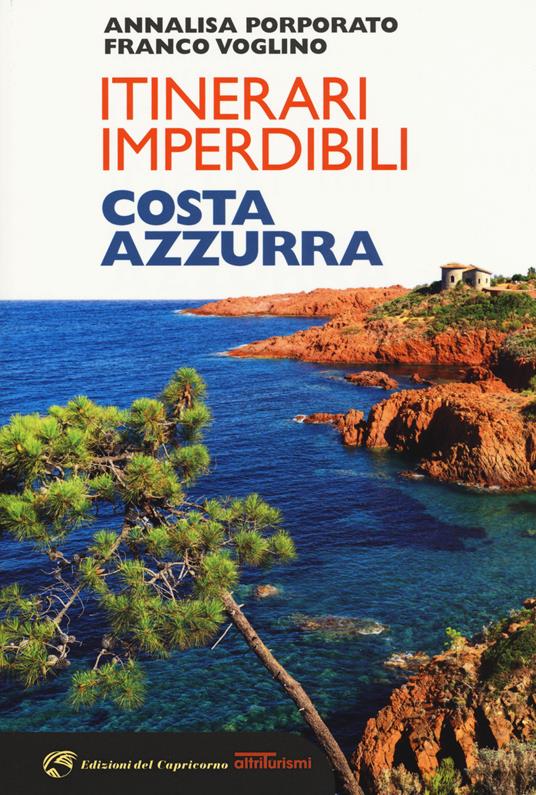 Itinerari imperdibili in Costa Azzurra - Annalisa Porporato,Franco Voglino - copertina