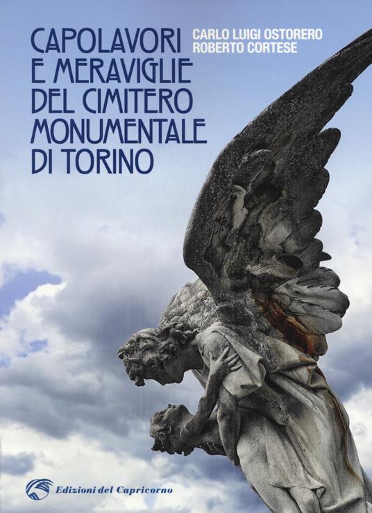 Capolavori e meraviglie del cimitero monumentale Torino. Ediz. a colori - Roberto Cortese,Carlo Luigi Ostorero - copertina