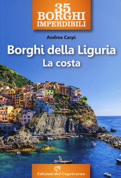 35 borghi imperdibili. Borghi della Liguria. La costa - Andrea Carpi - copertina